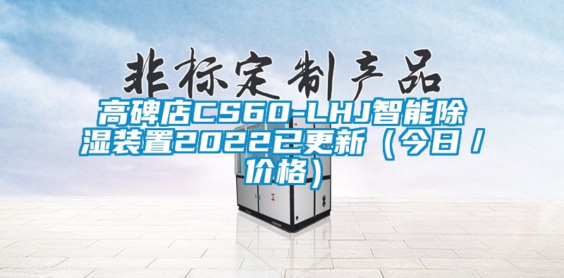 高碑店CS60-LHJ智能除湿装置2022已更新（今日／价格）