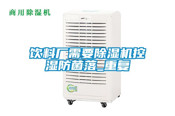 饮料厂需要除湿机控湿防菌落_重复