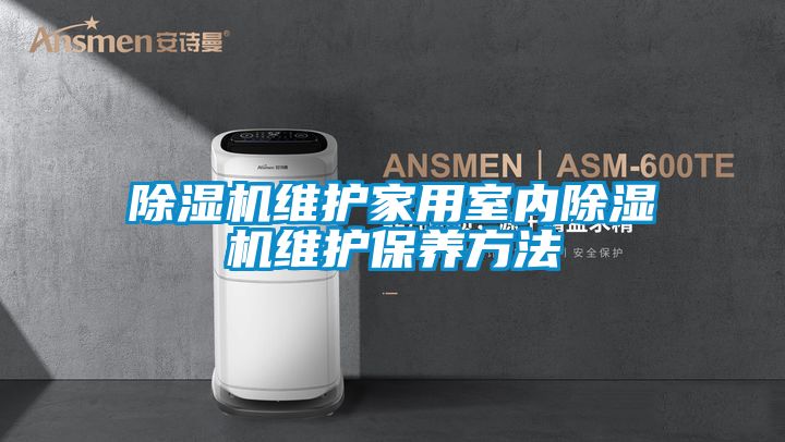 除湿机维护家用室内除湿机维护保养方法