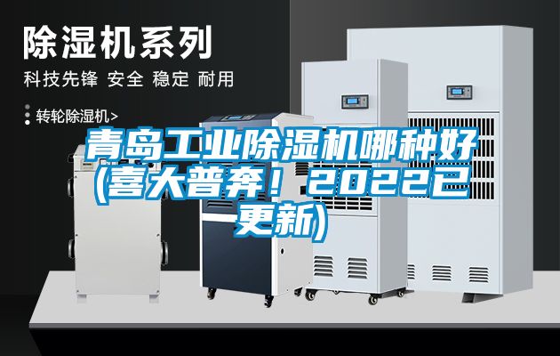 青岛工业除湿机哪种好(喜大普奔！2022已更新)