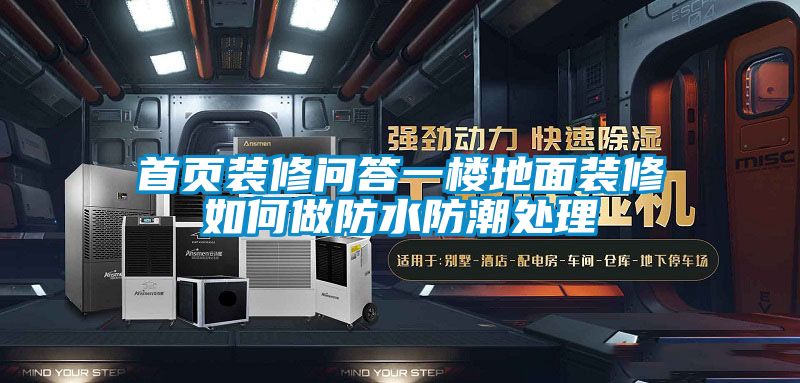 首页装修问答一楼地面装修如何做防水防潮处理