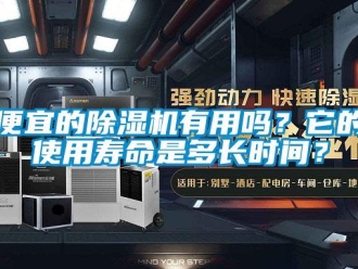 企业新闻便宜的除湿机有用吗？它的使用寿命是多长时间？