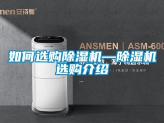 行业新闻如何选购除湿机—除湿机选购介绍