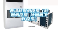 普通除湿机原理（除湿机原理 除湿机工作原理）