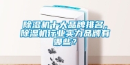 除湿机十大品牌排名，除湿机行业实力品牌有哪些？