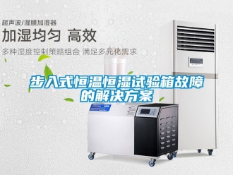 知识百科步入式恒温恒湿试验箱故障的解决方案