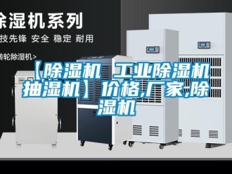 企业新闻【除湿机 工业除湿机 抽湿机】价格,厂家,除湿机