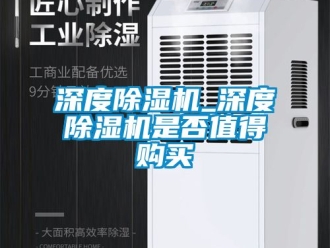 行业新闻深度除湿机_深度除湿机是否值得购买