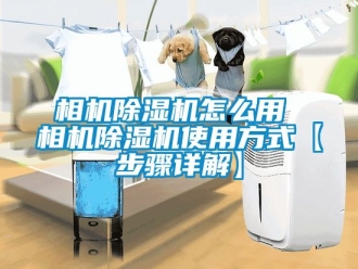 行业新闻相机除湿机怎么用 相机除湿机使用方式【步骤详解】