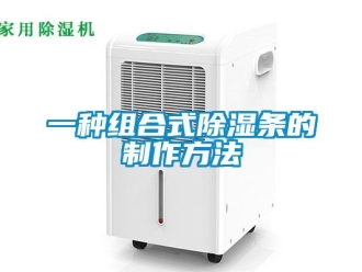 企业新闻一种组合式除湿条的制作方法