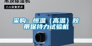 采购：恒温（高温）胶带保持力试验机