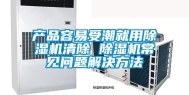 产品容易受潮就用除湿机清除 除湿机常见问题解决方法
