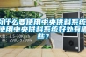 为什么要使用中央供料系统？使用中央供料系统好处有哪些？