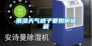 潮湿天气被子要如何储藏