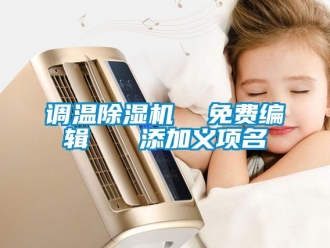 行业新闻调温除湿机  免费编辑   添加义项名
