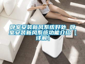 企业新闻卧室安装新风系统好处 卧室安装新风系统功能介绍【详解】