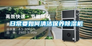 日常要如何清洁保养除湿机