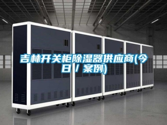 行业新闻吉林开关柜除湿器供应商(今日／案例)
