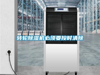 知识百科转轮除湿机必须要按时清除