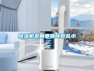 企业新闻除湿机发展要剔除散乱小