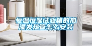 恒温恒湿试验箱的加湿发热管怎么安装