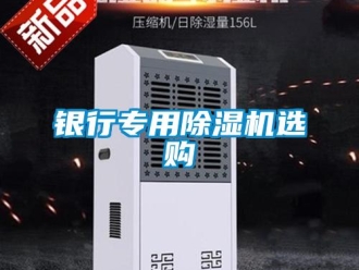 知识百科银行专用除湿机选购