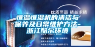 恒温恒湿机的清洁与保养及日常维护方法-浙江酷尔环境