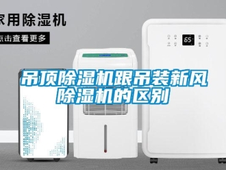 企业新闻吊顶除湿机跟吊装新风除湿机的区别