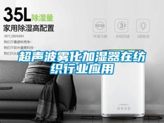 企业新闻超声波雾化加湿器在纺织行业应用