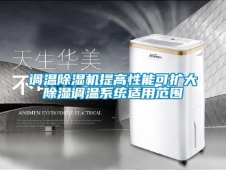 企业新闻调温除湿机提高性能可扩大除湿调温系统适用范围