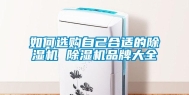 如何选购自己合适的除湿机 除湿机品牌大全