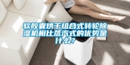 软胶囊烘干组合式转轮除湿机相比蒸汽式的优势是什么？