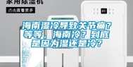海南湿冷导致关节痛？等等，海南冷？到底是因为湿还是冷？