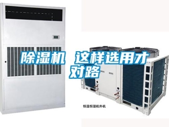 企业新闻除湿机 这样选用才对路