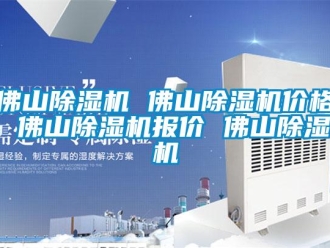 企业新闻佛山除湿机 佛山除湿机价格 佛山除湿机报价 佛山除湿机