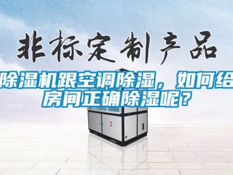 行业新闻除湿机跟空调除湿，如何给房间正确除湿呢？