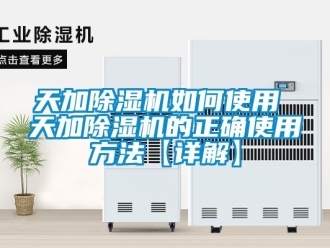 行业新闻天加除湿机如何使用 天加除湿机的正确使用方法【详解】