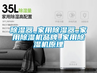企业新闻除湿器_家用除湿器_家用除湿机品牌_家用除湿机原理