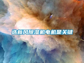 知识百科选新风除湿机电机是关键
