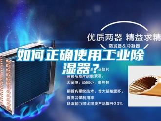 行业新闻如何正确使用工业除湿器？