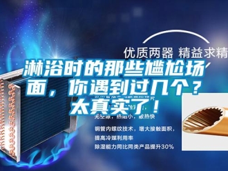 行业新闻淋浴时的那些尴尬场面，你遇到过几个？太真实了！