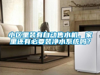 常见问题小区里装有自动售水机，家里还有必要装净水系统吗？