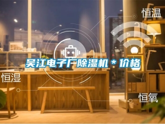 企业新闻吴江电子厂除湿机＊价格