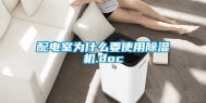 配电室为什么要使用除湿机.doc