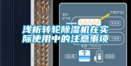 浅析转轮除湿机在实际使用中的注意事项
