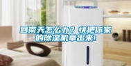 回南天怎么办？快把你家的除湿机拿出来!