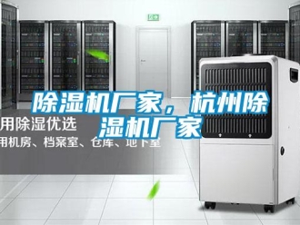 企业新闻除湿机厂家，杭州除湿机厂家