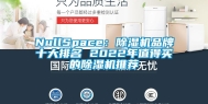 NullSpace：除湿机品牌十大排名 2022年值得买的除湿机推荐
