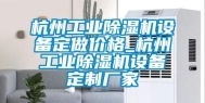 杭州工业除湿机设备定做价格_杭州工业除湿机设备定制厂家