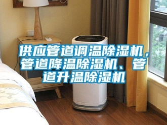 行业新闻供应管道调温除湿机，管道降温除湿机、管道升温除湿机